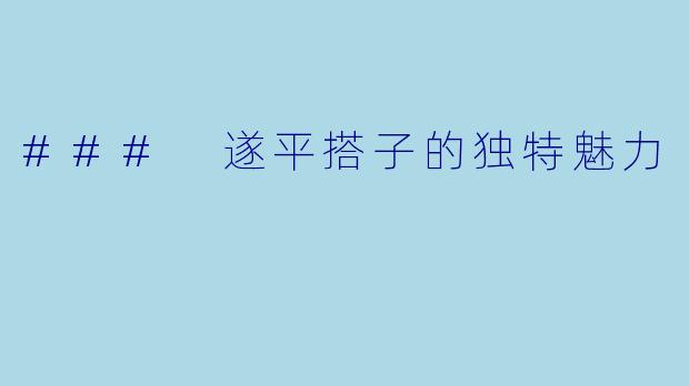 ### 遂平搭子的独特魅力