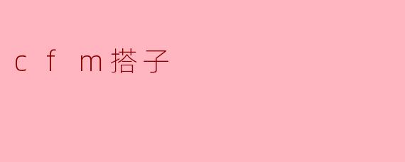CFM搭子的成长与挑战