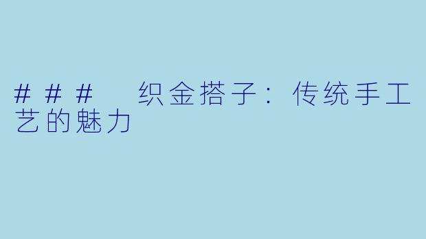 ### 织金搭子：传统手工艺的魅力