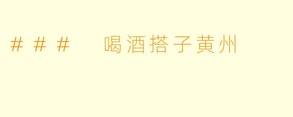 ### 喝酒搭子黄州