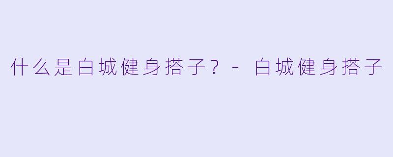 什么是白城健身搭子？