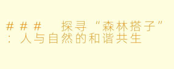 ### 探寻“森林搭子”：人与自然的和谐共生