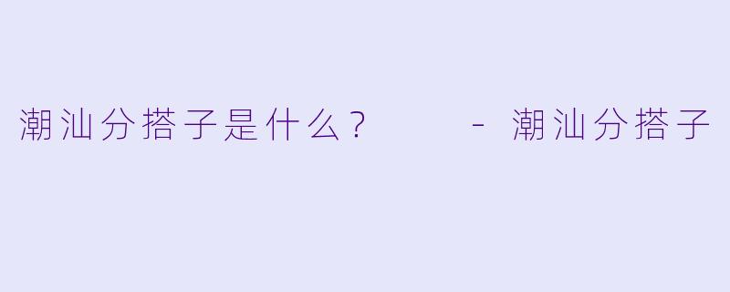潮汕分搭子是什么？  