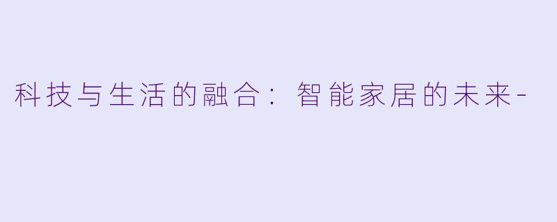 科技与生活的融合:智能家居的未来