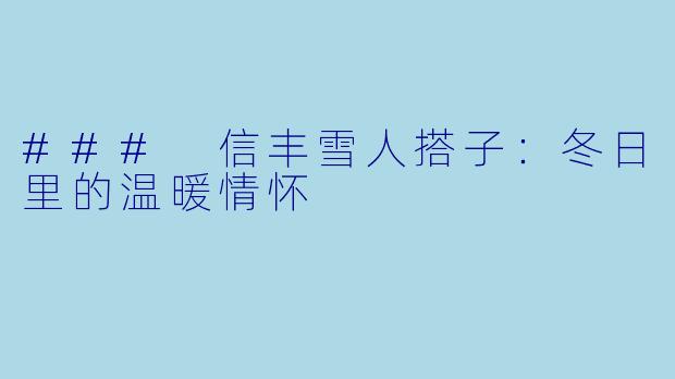 ### 信丰雪人搭子：冬日里的温暖情怀