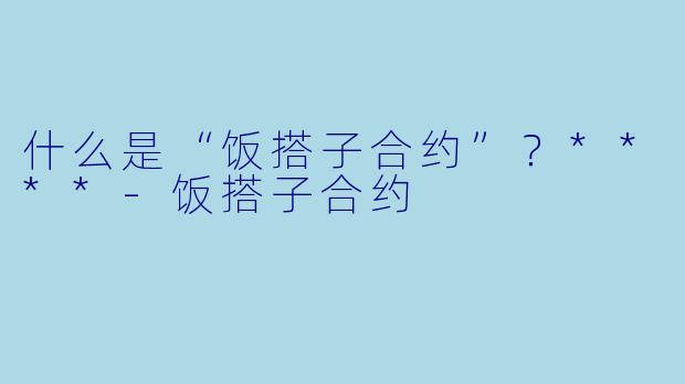 什么是“饭搭子合约”？****