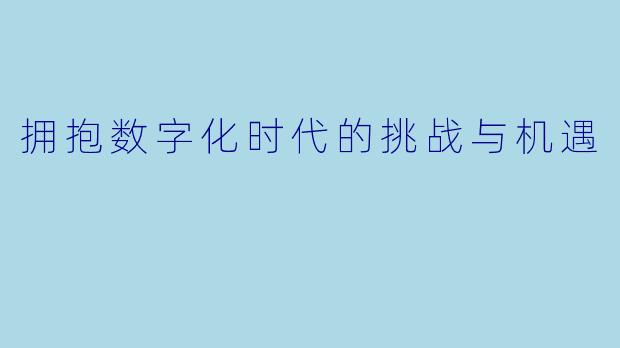 拥抱数字化时代的挑战与机遇
