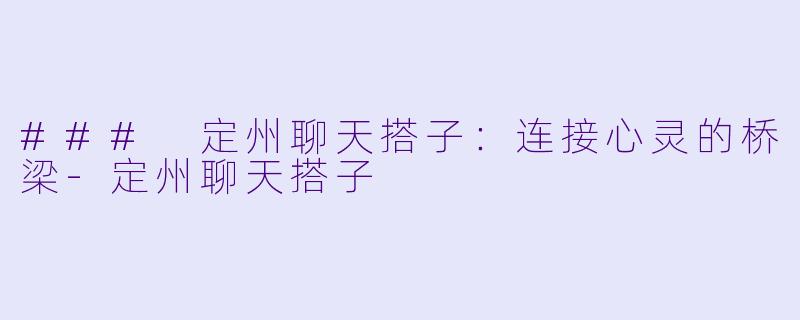 ### 定州聊天搭子:连接心灵的桥梁