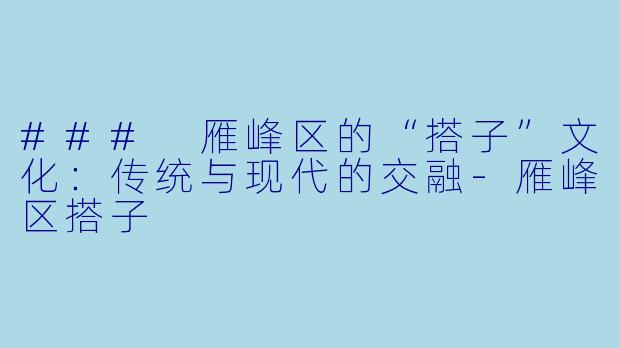 ### 雁峰区的“搭子”文化：传统与现代的交融-雁峰区搭子