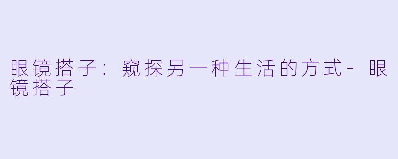 眼镜搭子:窥探另一种生活的方式