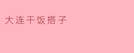 大连干饭搭子