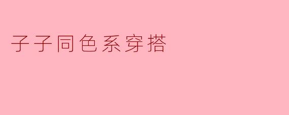 子子同色系穿搭