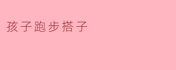 孩子跑步搭子