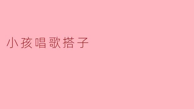 小孩唱歌搭子:童声合唱的快乐时光