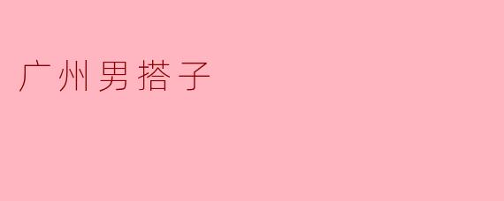 广州男搭子