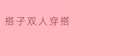 提升时尚感的“搭子双人穿搭”攻略