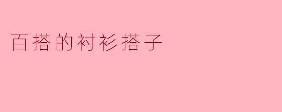 ### 百搭的衬衫搭子:时尚界的必备单品