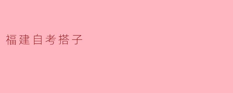 福建自考搭子的探索与分享
