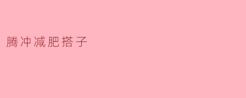 ### 腾冲减肥搭子的魅力:共同成长的旅程