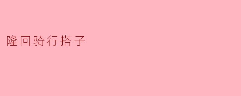 ### 隆回骑行搭子:在骑行中交友,在旅途中成长