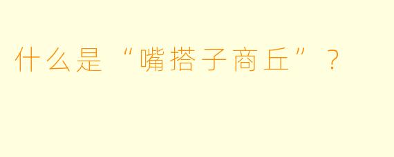 什么是“嘴搭子商丘”？
