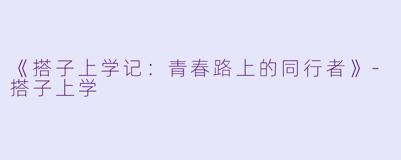 《搭子上学记：青春路上的同行者》-搭子上学