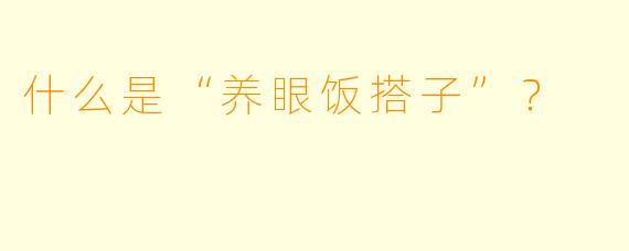什么是“养眼饭搭子”？