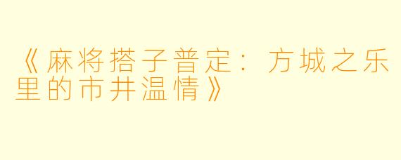 《麻将搭子普定：方城之乐里的市井温情》