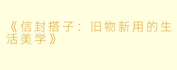 《信封搭子：旧物新用的生活美学》