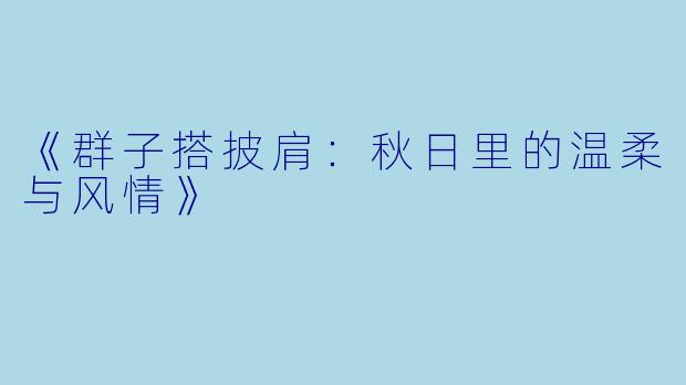 《群子搭披肩：秋日里的温柔与风情》