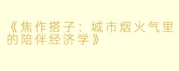 《焦作搭子：城市烟火气里的陪伴经济学》