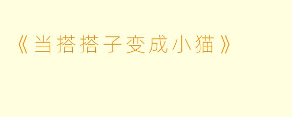 《当搭搭子变成小猫》