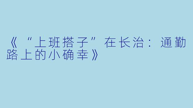 《“上班搭子”在长治：通勤路上的小确幸》