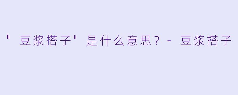 "豆浆搭子"是什么意思？