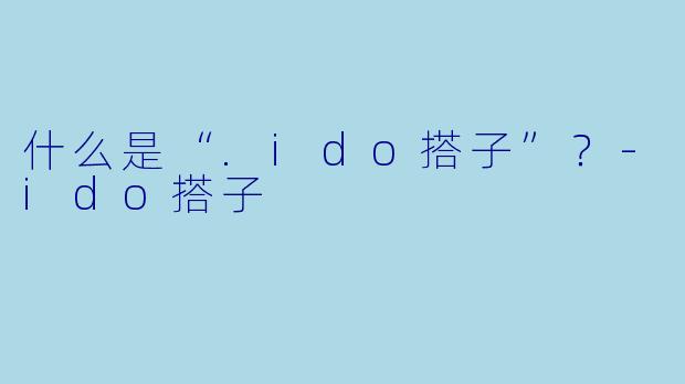 什么是“.ido搭子”?