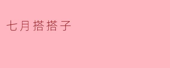 什么是“七月搭搭子”？