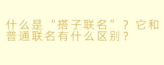 什么是“搭子联名”？它和普通联名有什么区别？