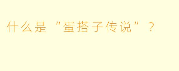 什么是“蛋搭子传说”?
