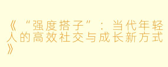 《“强度搭子”：当代年轻人的高效社交与成长新方式》