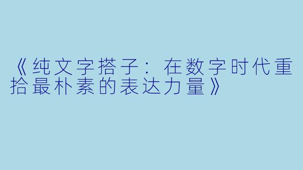《纯文字搭子：在数字时代重拾最朴素的表达力量》