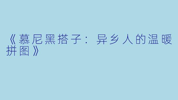 《慕尼黑搭子：异乡人的温暖拼图》