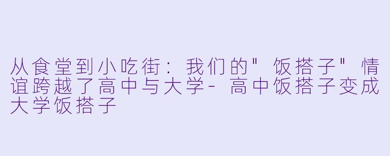从食堂到小吃街：我们的