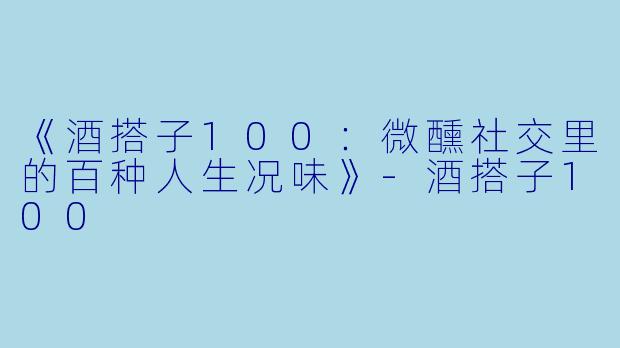 《酒搭子100：微醺社交里的百种人生况味》-酒搭子100