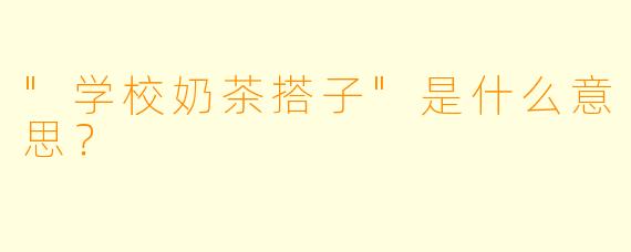 "学校奶茶搭子"是什么意思?