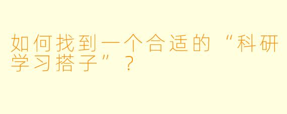如何找到一个合适的“科研学习搭子”?