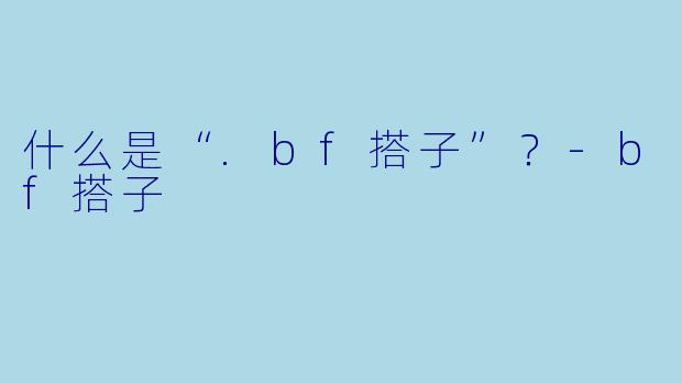 什么是“.bf搭子”？-bf搭子