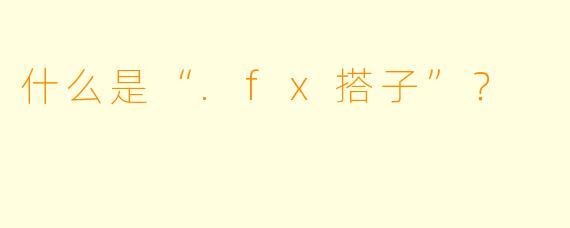 什么是“.fx搭子”？