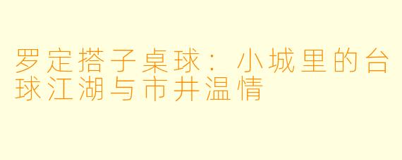 罗定搭子桌球：小城里的台球江湖与市井温情