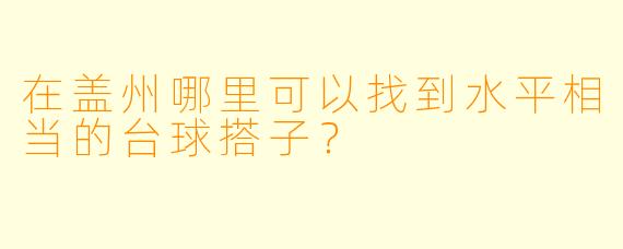 在盖州哪里可以找到水平相当的台球搭子？