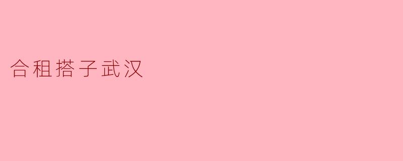 合租搭子武汉